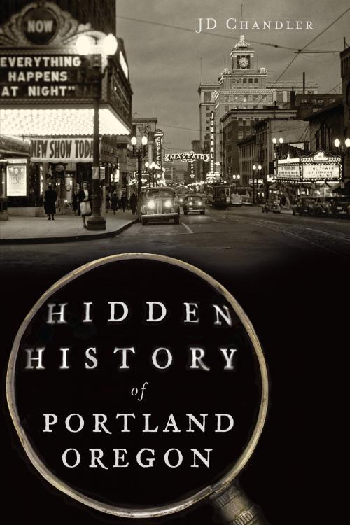 Cover of the book Hidden History of Portland, Oregon by JD Chandler, Arcadia Publishing Inc.