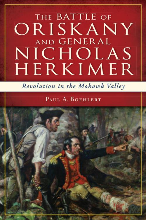Cover of the book The Battle of Oriskany and General Nicholas Herkimer: Revolution in the Mohawk Valley by Paul A. Boehlert, Arcadia Publishing Inc.