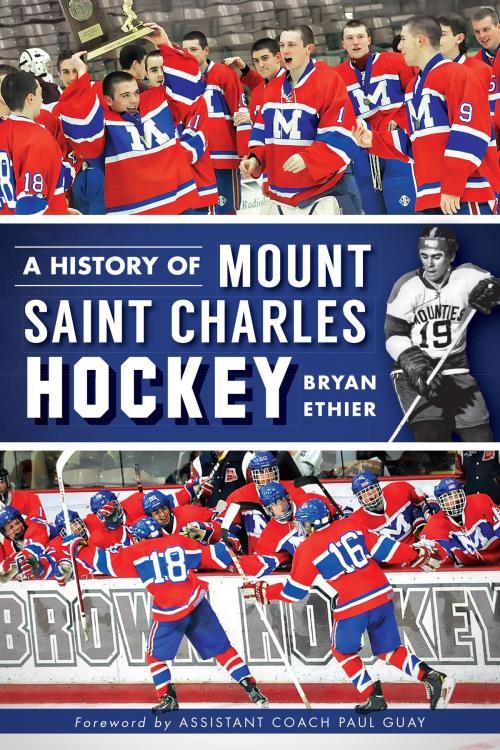 Cover of the book A History of Mount Saint Charles Hockey by Bryan Ethier, Arcadia Publishing Inc.
