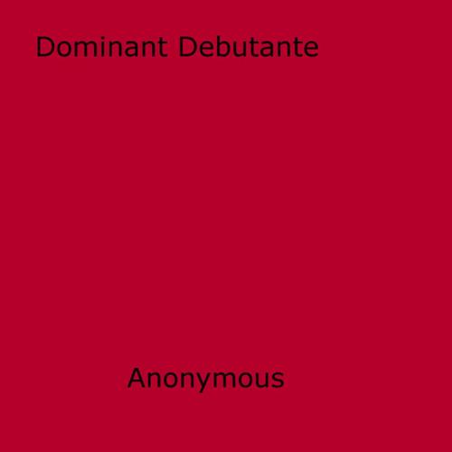 Cover of the book Dominant Debutante by Anon Anonymous, Disruptive Publishing