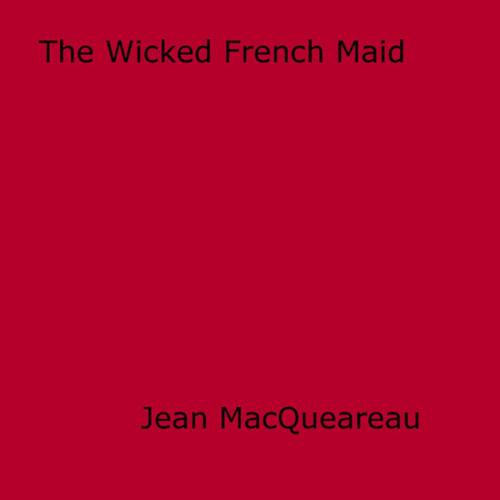 Cover of the book The Wicked French Maid by Jean Macqueareau, Disruptive Publishing