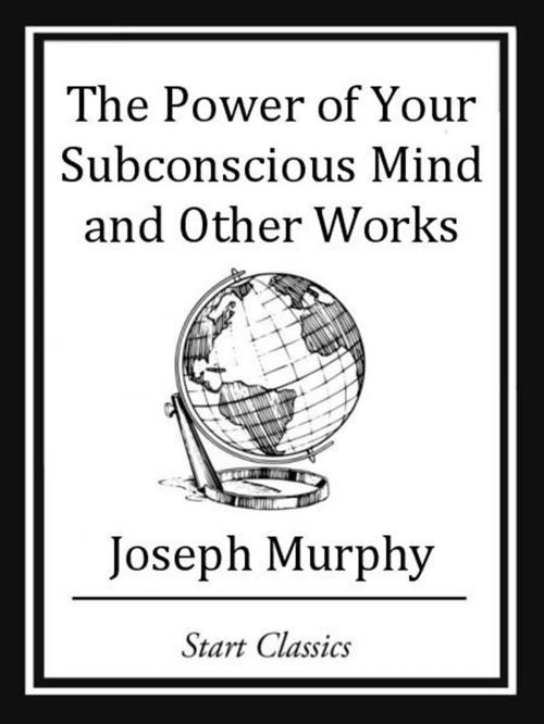 Cover of the book The Power of your Subconscious Mind and Other Works by Joseph Murphy, Start Publishing LLC