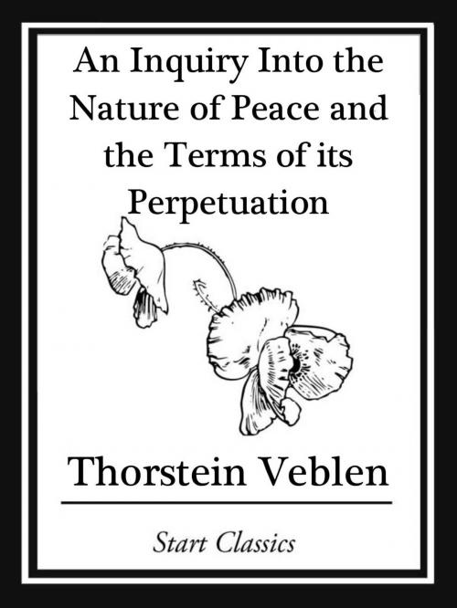 Cover of the book Inquiry into the Nature of Peace and the Terms of Its Perpetuation by Thorstein Veblen, Start Classics