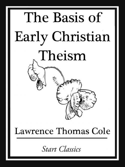 Cover of the book The Basis of Early Christian Theism by Lawrence Thomas Cole, Start Classics