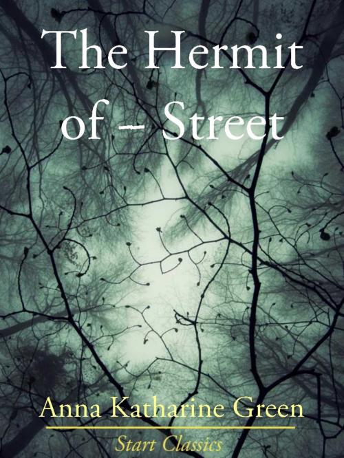Cover of the book The Hermit of ------ Street by Anna Katharine Green, Start Classics
