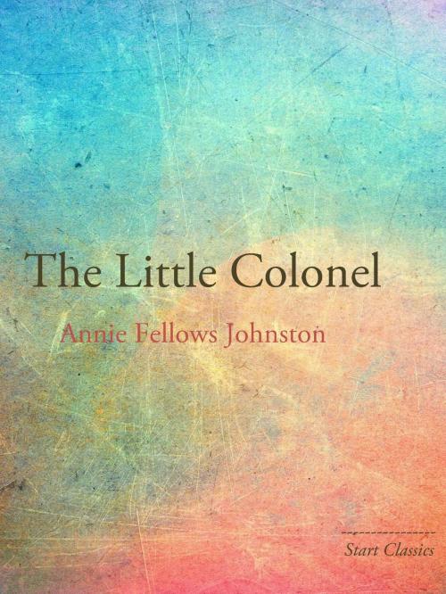Cover of the book The Little Colonel by Annie Fellows Johnston, Start Classics