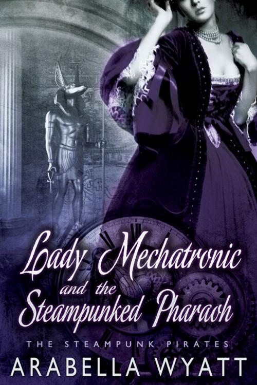 Cover of the book Lady Mechatronic and the Steampunked Pharaoh by Arabella Wyatt, eXtasy Books Inc