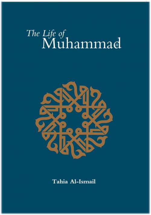 Cover of the book The Life of Muhammad (SAAS) by Tahia Al-Ismail, Ta-Ha Publishers Ltd.