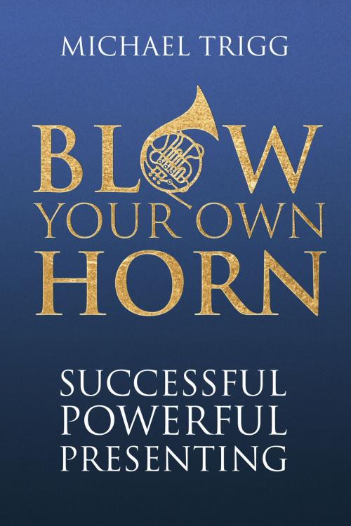 Cover of the book Blow Your Own Horn: Successful Powerful Presenting by MICHAEL TRIGG, Sunmakers