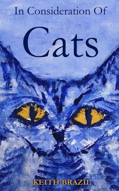 Cover of the book In Consideration of Cats by Keith Brazil, Keith Brazil