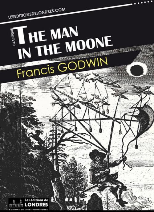 Cover of the book The Man in the Moone by Francis Godwin, Les Editions de Londres