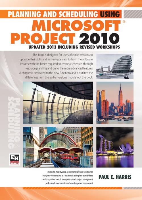 Cover of the book Planning and Scheduling Using Microsoft Project 2010 - Updated 2013 Including Revised Workshops by Paul E Harris, Eastwood Harris