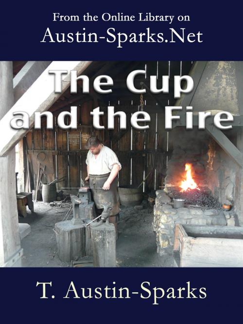 Cover of the book The Cup and the Fire by T. Austin-Sparks, Austin-Sparks.Net
