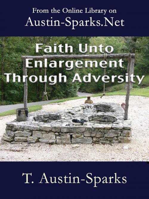 Cover of the book Faith Unto Enlargement Through Adversity by T. Austin-Sparks, Austin-Sparks.Net