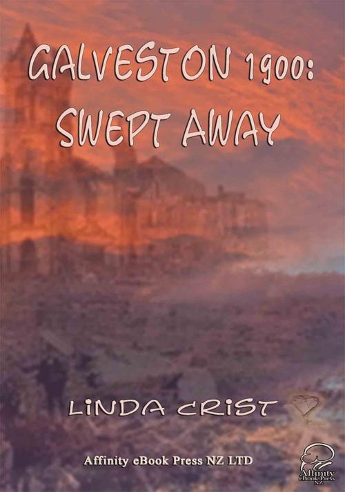 Cover of the book Galveston 1900: Swept Away by Linda Crist, Affinity Ebook Press NZ Ltd
