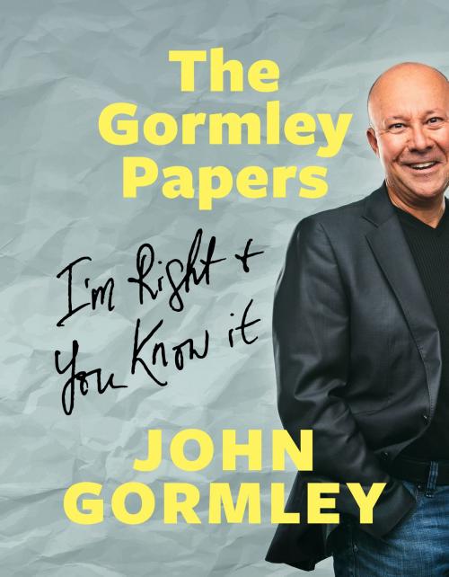 Cover of the book The Gormley Papers: I'm Right & You Know It by John Gormley, Indie Ink Publishing