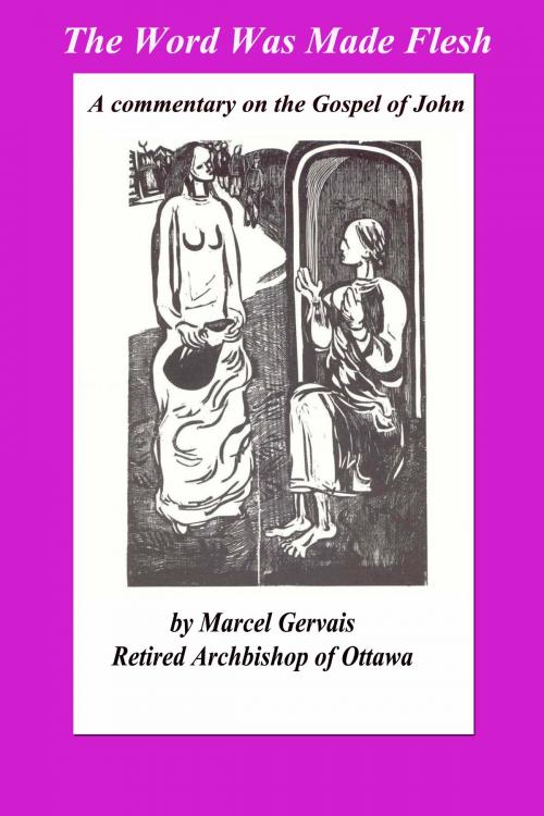 Cover of the book The Word Was Made Flesh: A commentary on the Gospel of John by Marcel Gervais, Guy Lajoie