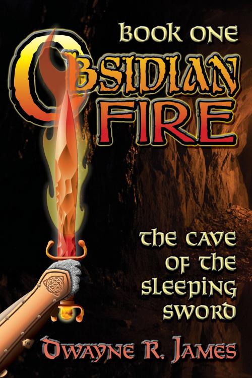Cover of the book Obsidian Fire: The Cave of the Sleeping Sword by Dwayne R. James, Dwayne R. James
