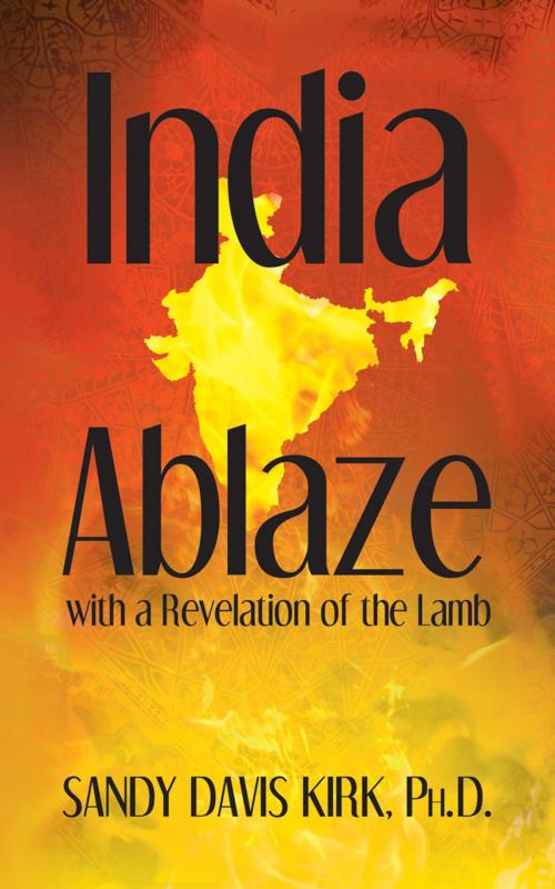 Cover of the book India Ablaze with a Revelation of the Lord by Sandy Davis Kirk, Ph.D., eGenCo