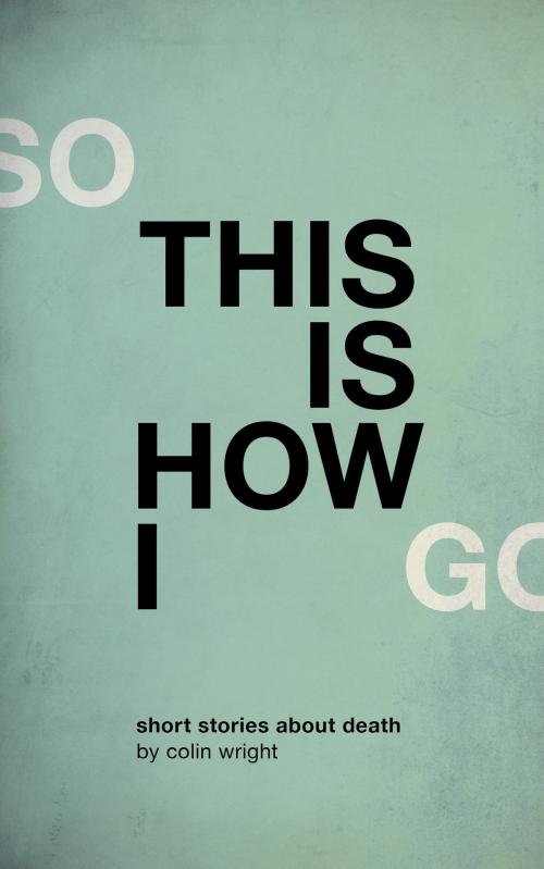 Cover of the book So This Is How I Go by Colin Wright, Asymmetrical Press