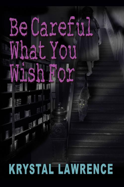 Cover of the book Be Careful What You Wish For by Krystal Lawrence, Krystal Lawrence