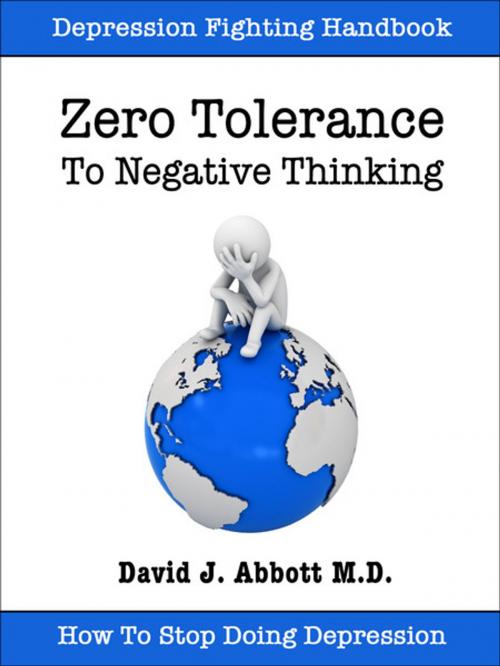 Cover of the book Zero Tolerance To Negative Thinking by David J. Abbott M.D., Positive Thinking Network LLC