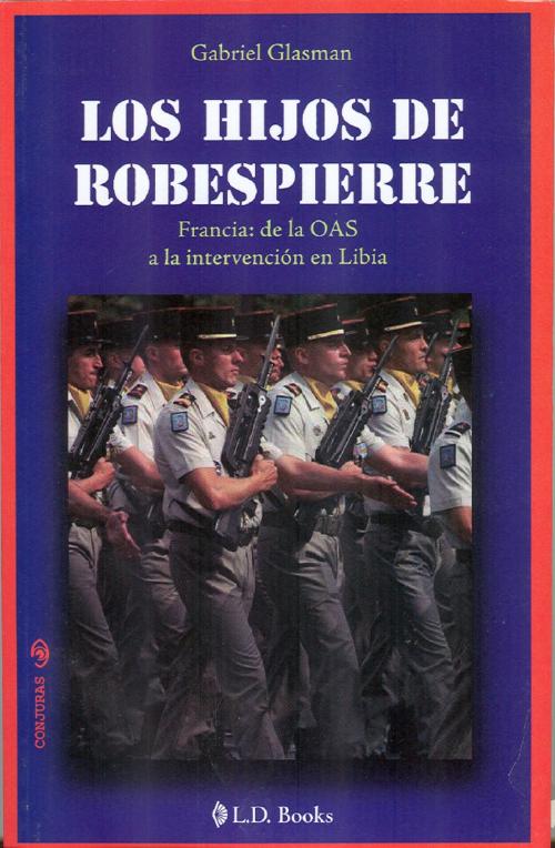 Cover of the book Los hijos de Robespierre. Francia: de la OAS a la intervención en Libia by Gabriel Glasman, LD Books - Lectorum
