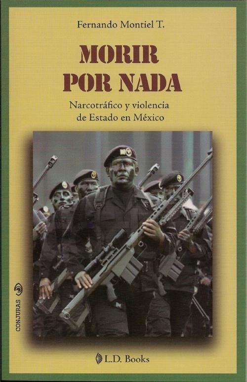 Cover of the book Morir por nada. Narcotrafico y violencia de Estado en Mexico by Fernando Montiel T, LD Books - Lectorum