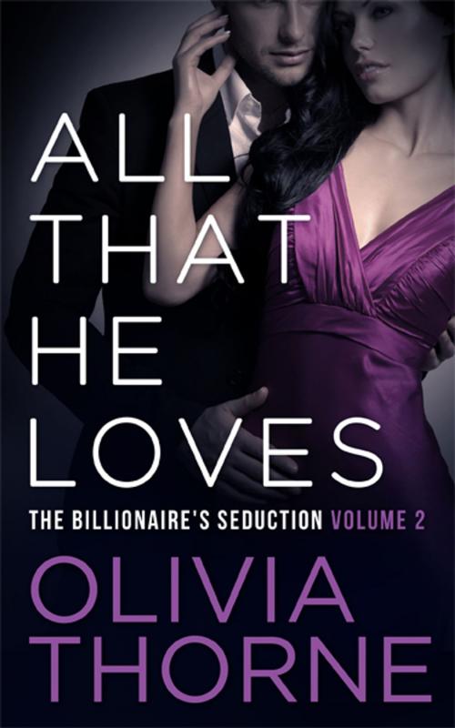 Cover of the book ALL THAT HE LOVES (Volume 2 The Billionaire's Seduction) by Olivia Thorne, Perihelion Publishing