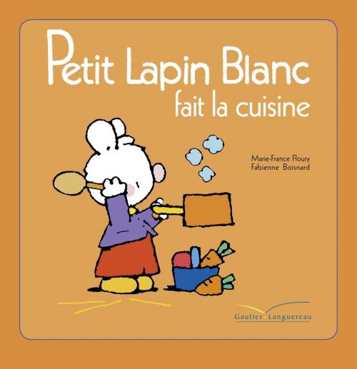 Cover of the book Petit Lapin Blanc fait la cuisine by Marie-France Floury, Gautier Languereau