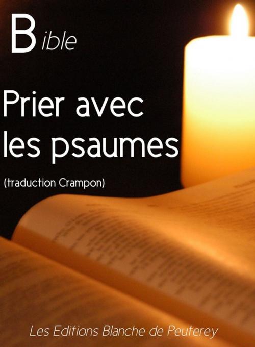 Cover of the book Prier avec les Psaumes by Augustin Crampon, Les Editions Blanche de Peuterey