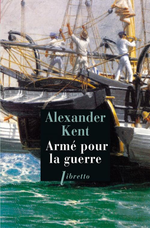 Cover of the book Armé pour la guerre by Alexander Kent, Libretto