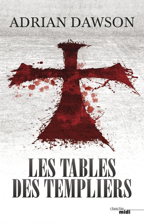 Cover of the book Les Tables des Templiers by Adrian DAWSON, Cherche Midi