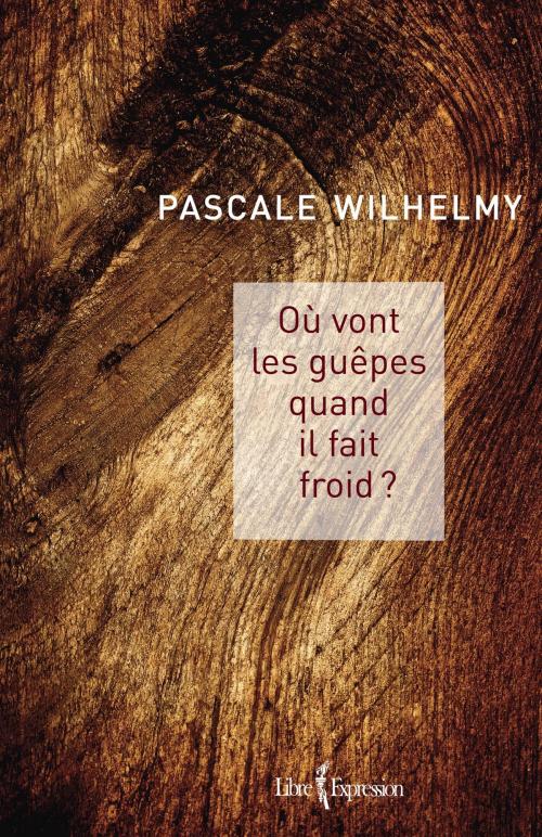 Cover of the book Où vont les guêpes quand il fait froid ? by Pascale Wilhelmy, Libre Expression