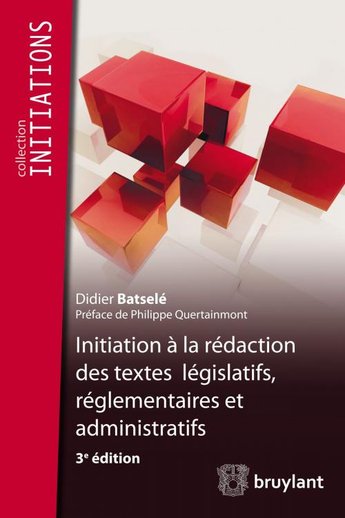Cover of the book Initiation à la rédaction des textes législatifs, réglementaires et administratifs by Didier Batselé, Philippe Quertainmont, Bruylant