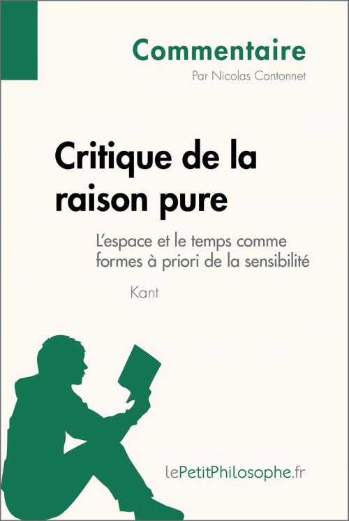Cover of the book Critique de la raison pure de Kant - L'espace et le temps comme formes à priori de la sensibilité (Commentaire) by Nicolas Cantonnet, lePetitPhilosophe.fr, lePetitPhilosophe.fr