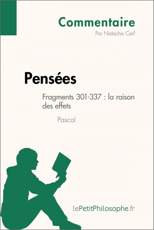 Cover of the book Pensées de Pascal - Fragments 301-337 : la raison des effets (Commentaire) by Natacha Cerf, lePetitPhilosophe.fr, lePetitPhilosophe.fr