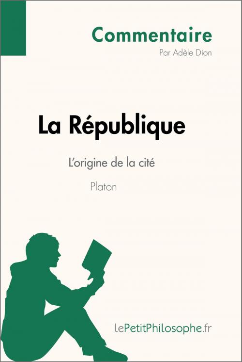 Cover of the book La République de Platon - L'origine de la cité (Commentaire) by Adèle Dion, lePetitPhilosophe.fr, lePetitPhilosophe.fr