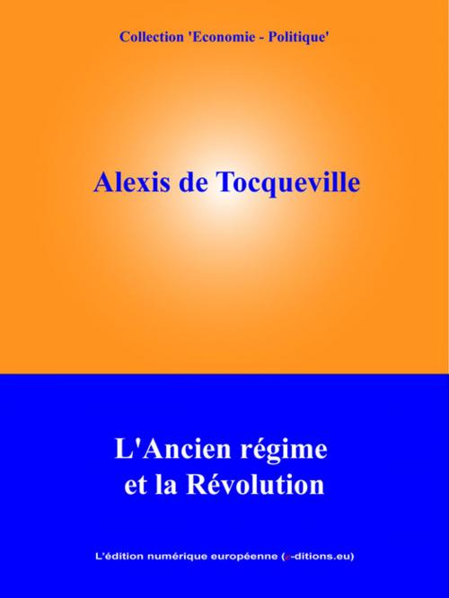 Cover of the book L'Ancien Régime et la Révolution by Alexis De Tocqueville, L'Edition numérique européenne