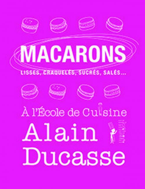 Cover of the book Macarons - lisses, craquelés, sucrés, salés... by Alain Ducasse, LEC communication (A.Ducasse)