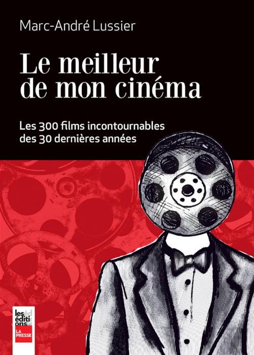 Cover of the book Le meilleur de mon cinéma by Marc-André Lussier, Les Éditions La Presse