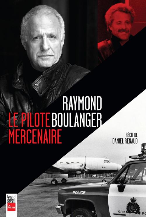 Cover of the book Raymond Boulanger, le pilote mercenaire by Daniel Renaud, Les Éditions La Presse