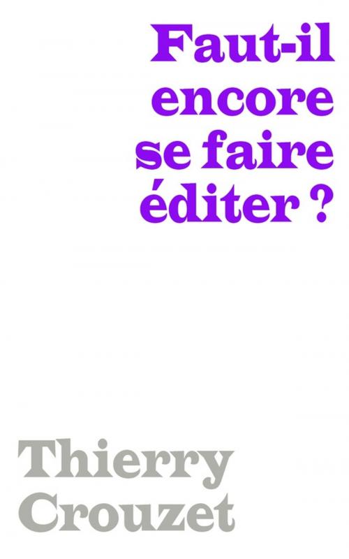 Cover of the book Faut-il encore se faire éditer ? by Thierry Crouzet, Thaulk