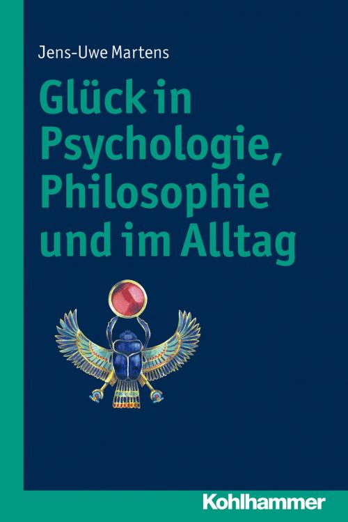 Cover of the book Glück in Psychologie, Philosophie und im Alltag by Jens-Uwe Martens, Kohlhammer Verlag