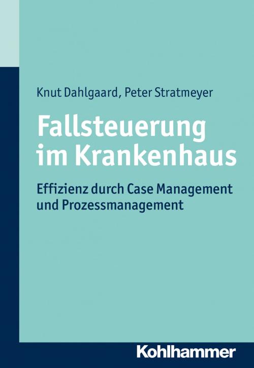 Cover of the book Fallsteuerung im Krankenhaus by Knut Dahlgaard, Peter Stratmeyer, Kohlhammer Verlag
