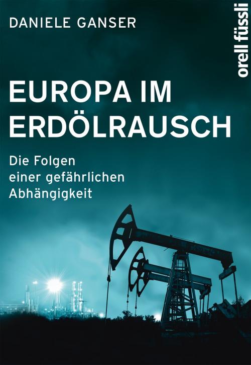 Cover of the book Europa im Erdölrausch by Daniele Ganser, Orell Füssli Verlag