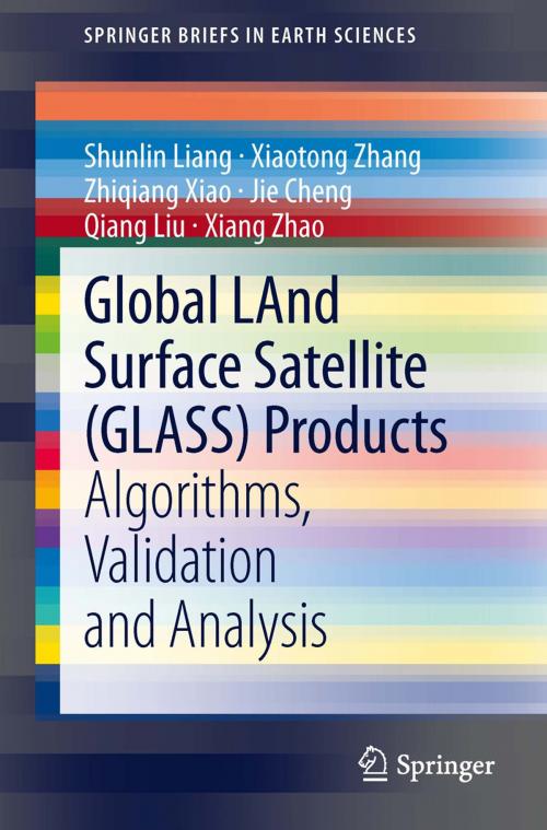 Cover of the book Global LAnd Surface Satellite (GLASS) Products by Shunlin Liang, Xiaotong Zhang, Zhiqiang Xiao, Jie Cheng, Qiang Liu, Xiang Zhao, Springer International Publishing