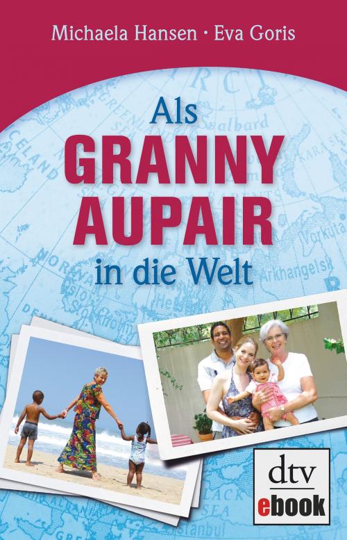 Cover of the book Als Granny Aupair in die Welt by Michaela Hansen, Eva Goris, dtv Verlagsgesellschaft mbH & Co. KG