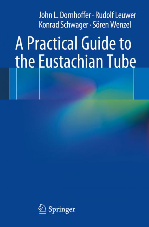 Cover of the book A Practical Guide to the Eustachian Tube by John L. Dornhoffer, Rudolf Leuwer, Konrad Schwager, Sören Wenzel, Springer Berlin Heidelberg