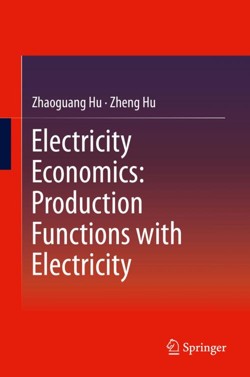 Cover of the book Electricity Economics: Production Functions with Electricity by Zhaoguang Hu, Zheng Hu, Springer Berlin Heidelberg